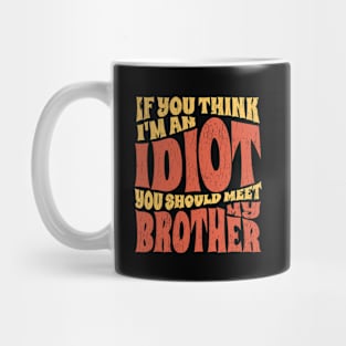 if You Think Im An Idiot you should meet my brother - retro Mug